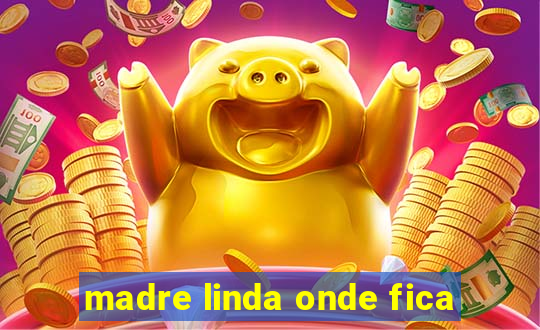 madre linda onde fica